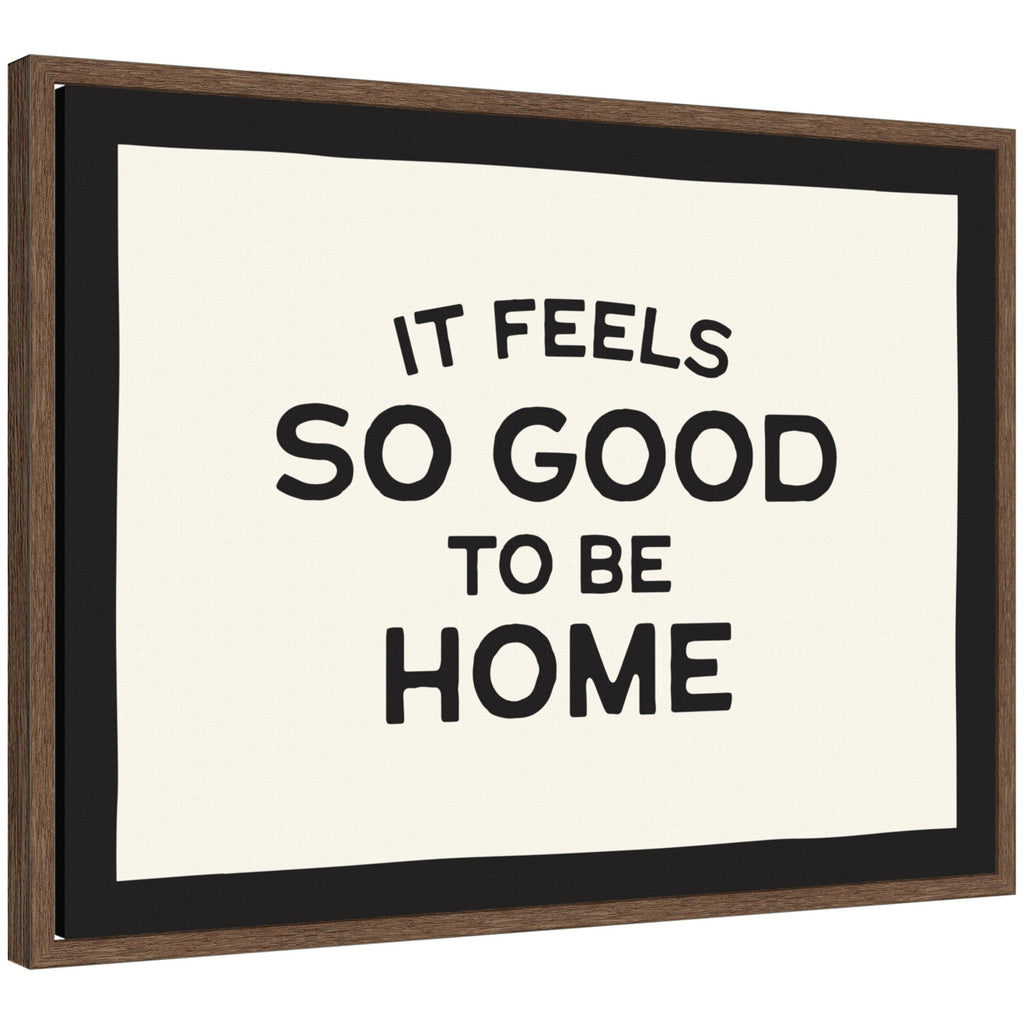 It Feels So Good to be Home Black and White Typography by Lucky Guava Framed Canvas Wall Art Print